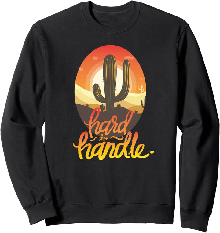 Schwer zu handhaben lustige Sonnenaufgang Kaktus Geschenk Sweatshirt