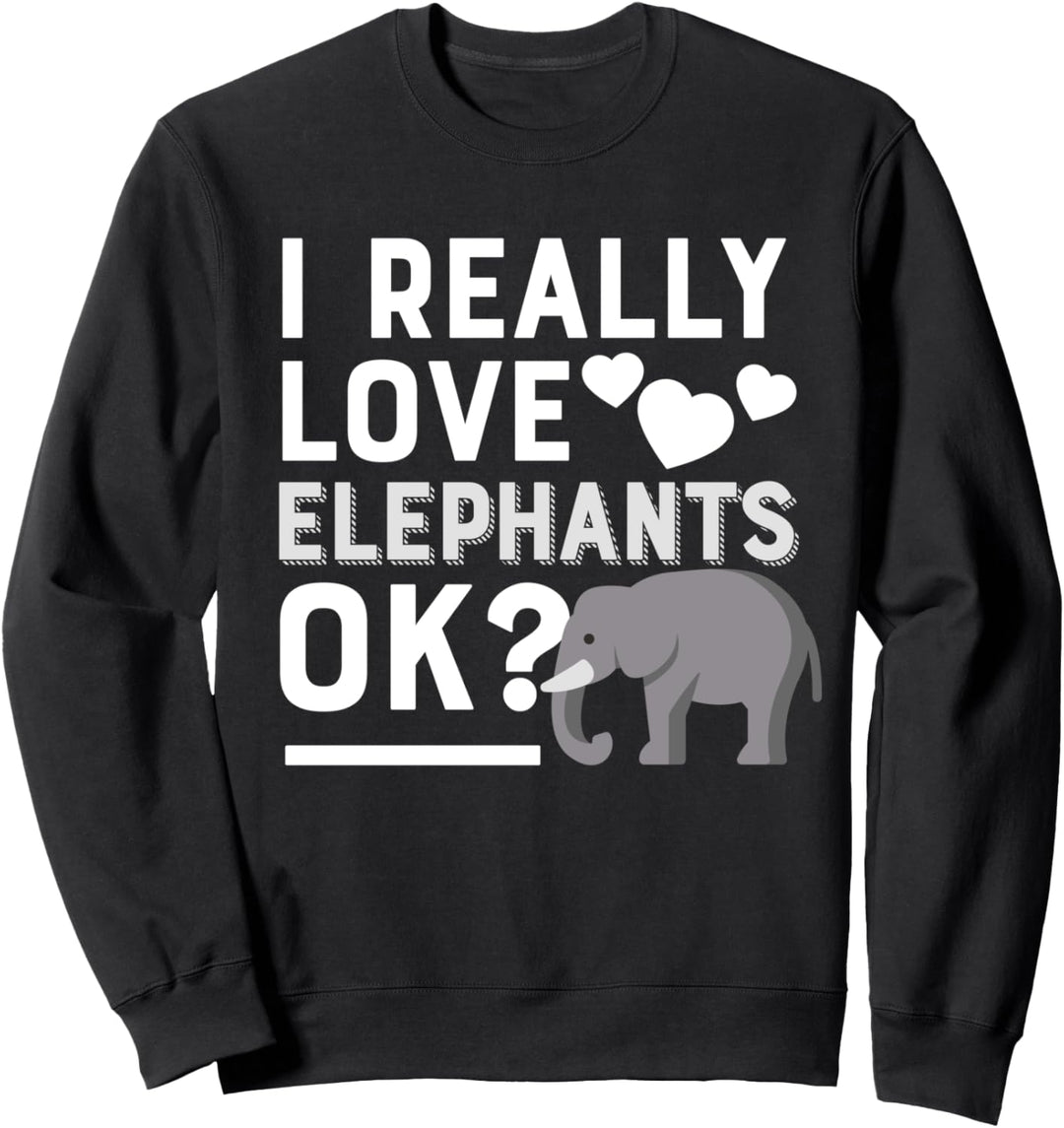 I Really Love Elephants Ok Funny Elephant Lover Gift Sweatshirt