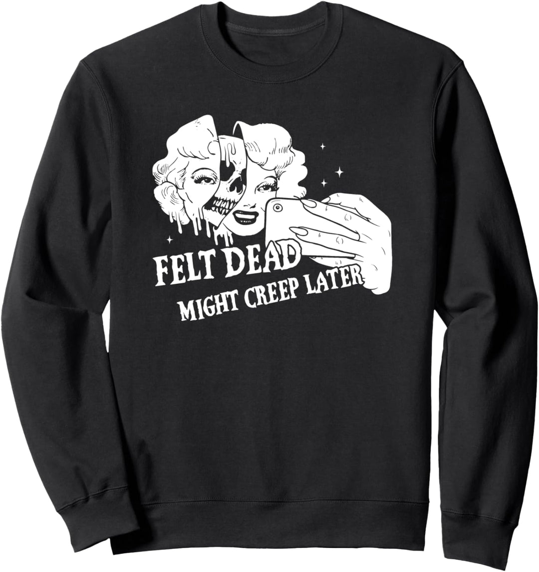 Felt Dead Might Creep Later Dark Death Humor Sweatshirt