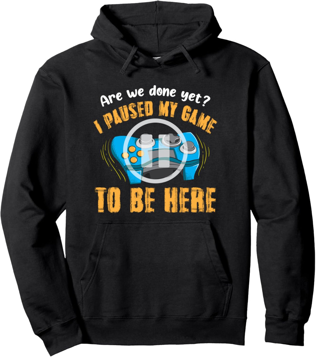 Sind wir fertig? Ich habe mein Spiel angehalten, um hier zu sein Pullover Hoodie