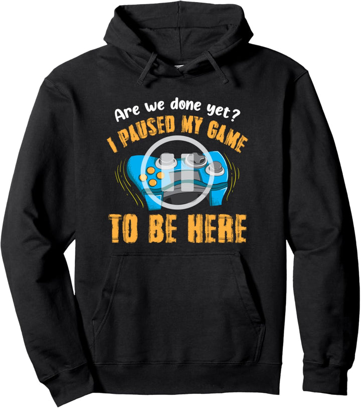 Sind wir fertig? Ich habe mein Spiel angehalten, um hier zu sein Pullover Hoodie