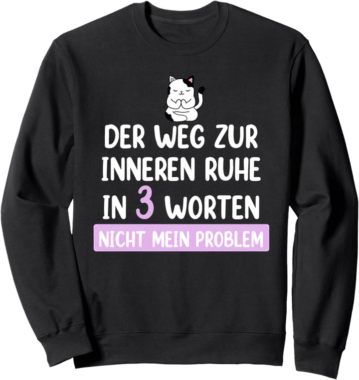 der weg zur inneren ruhe in 3 worten nicht mein problem Sweatshirt