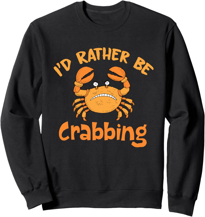 I'd Rather Be Crabbing - Funny Crab Fishing Sweatshirt
