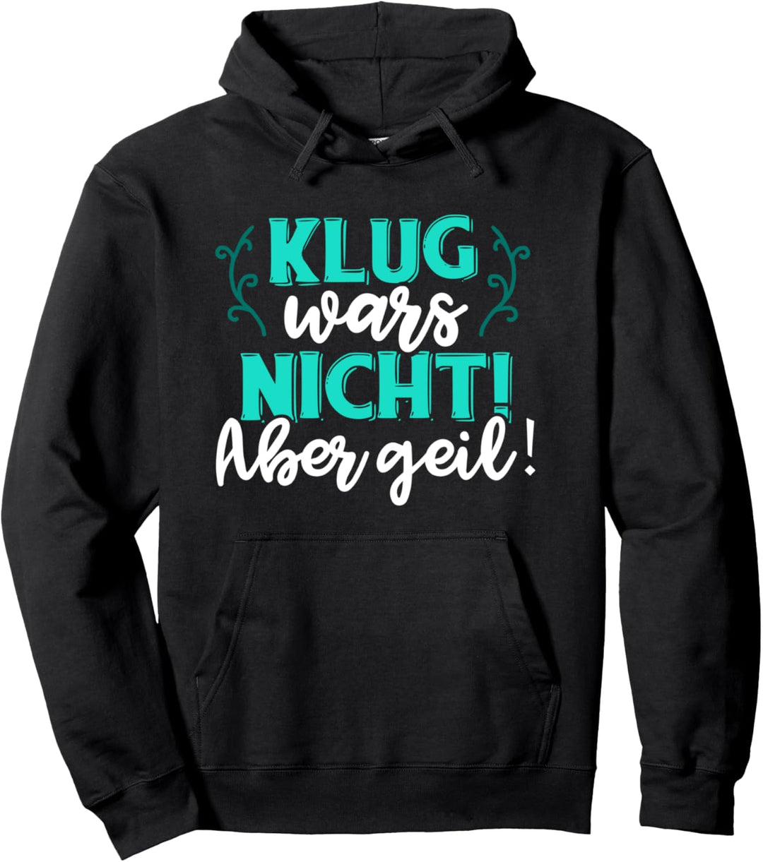 Klug wars nicht Aber Geil - Lustiger Spruch für geile Zeiten Pullover Hoodie