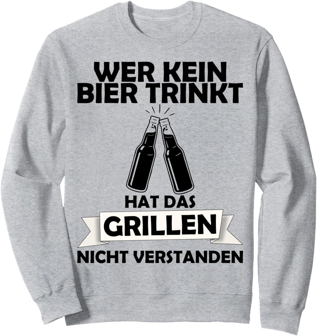 Wer kein Bier trinkt hat das Grillen nicht verstanden Sweatshirt