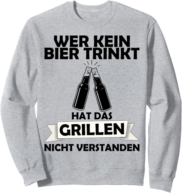 Wer kein Bier trinkt hat das Grillen nicht verstanden Sweatshirt