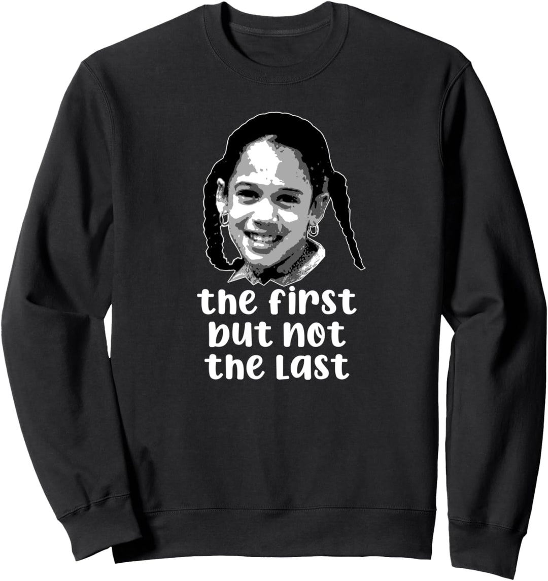 THE FIRST BUT NOT THE LAST Vice President Kamala Harris Meme Sweatshirt