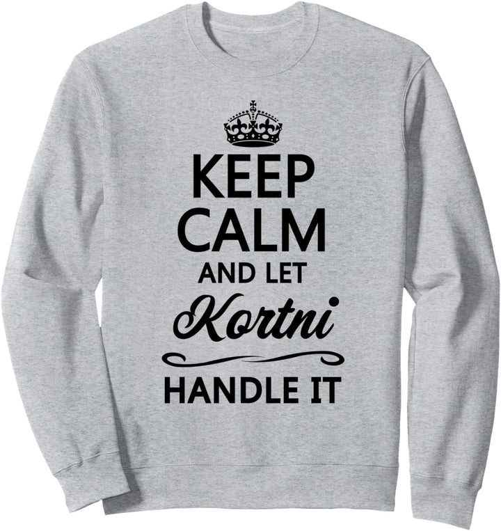KEEP CALM and let KORTNI Handle It | Funny Name Gift - Sweatshirt