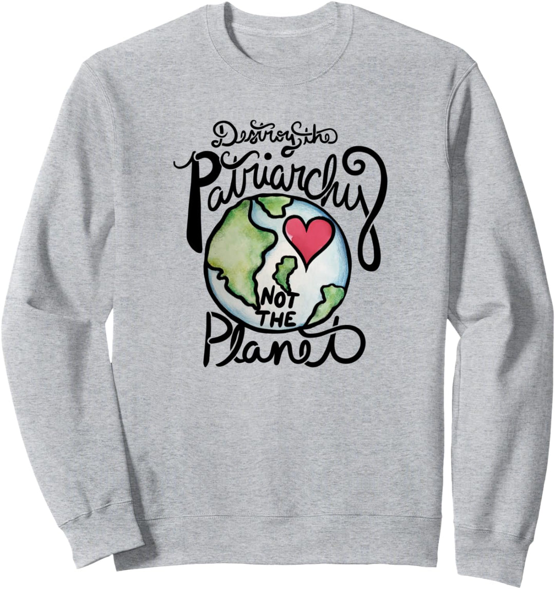 Destroy the patriarchy not the planet Sweatshirt