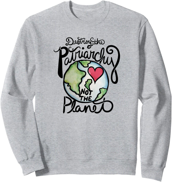 Destroy the patriarchy not the planet Sweatshirt
