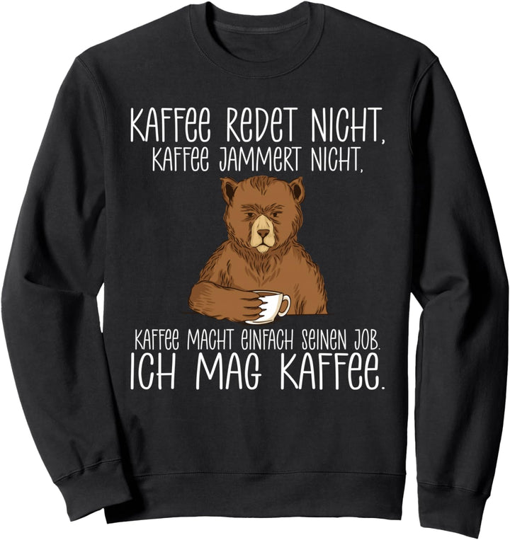 Kaffee redet nicht Kaffee jammert nicht ich mag Kaffee Sweatshirt