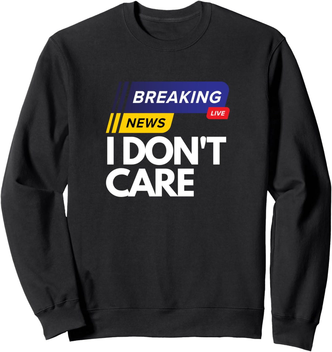 Breaking News I don't care Funny Spruch I Don't care Live Sweatshirt