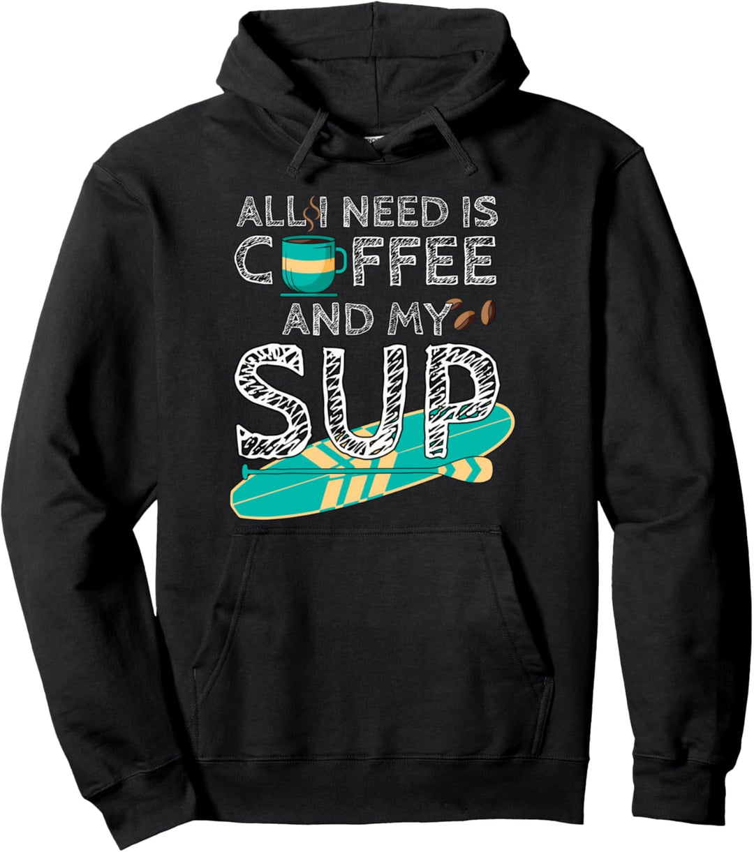 "All I need is COFFEE and my SUP" - Stand Up Paddling Pullover Hoodie