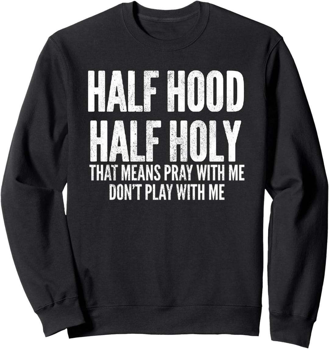 Half Hood Half Holy That Means Pray With Me Funny Sweatshirt