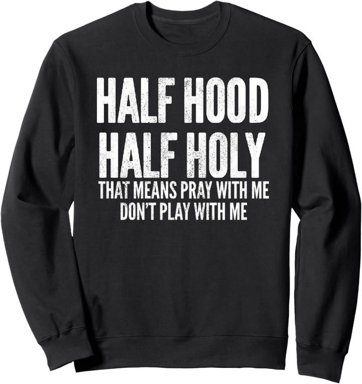 Half Hood Half Holy That Means Pray With Me Funny Sweatshirt