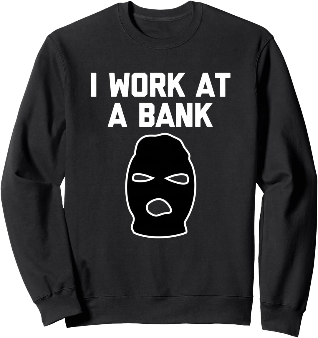 I Work At A Bank T-Shirt Lustiger Spruch Banker Räuber Banker Sweatshirt