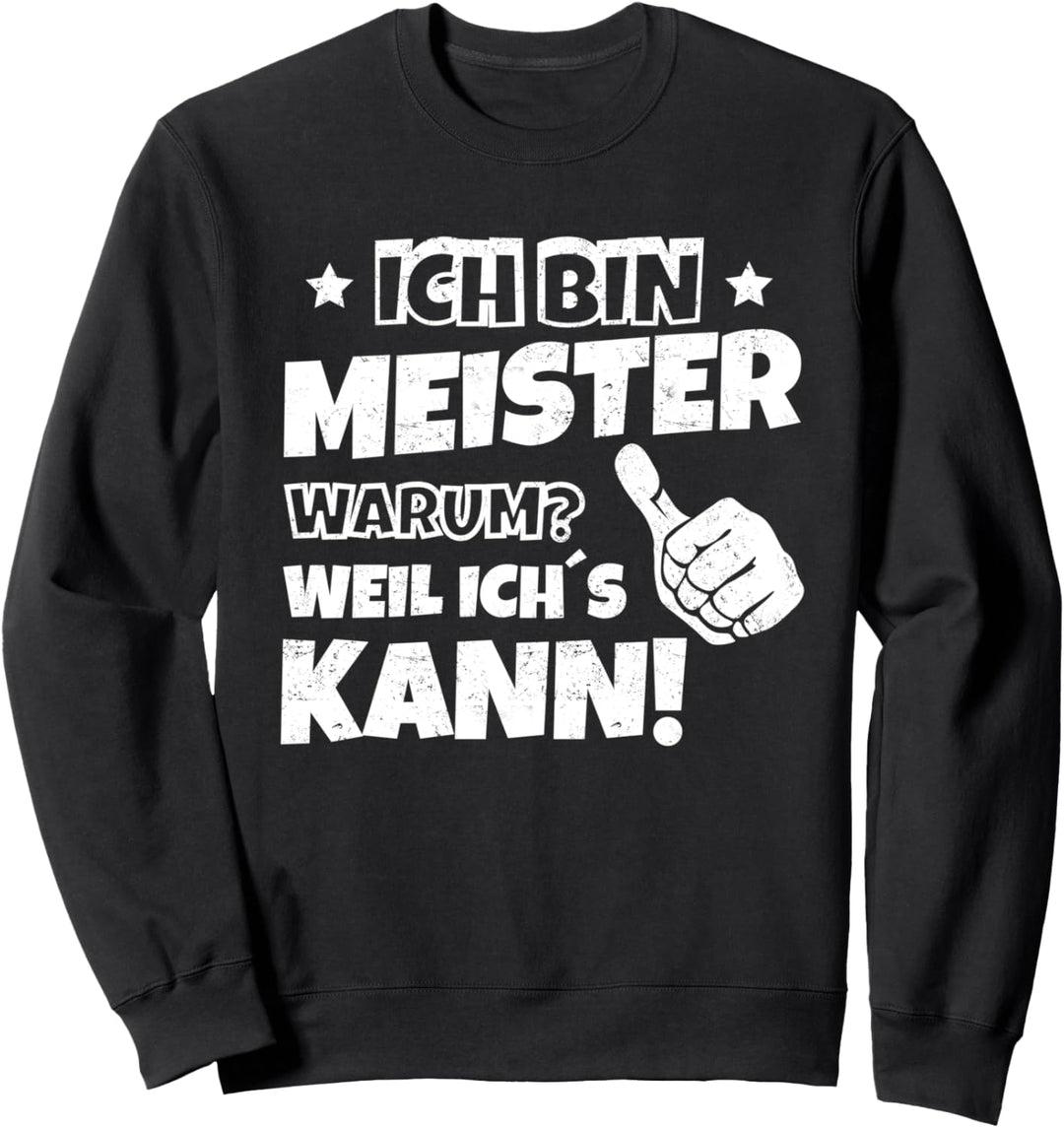 Ich Bin Meister, Warum Weil Ich's Kann Meistertitel Meister Sweatshirt