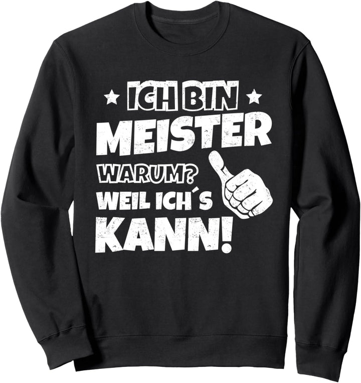 Ich Bin Meister, Warum Weil Ich's Kann Meistertitel Meister Sweatshirt