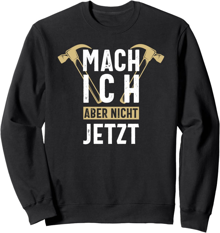 Mach ich aber nicht jetzt - Heimwerker Bastler Geschenkidee Sweatshirt