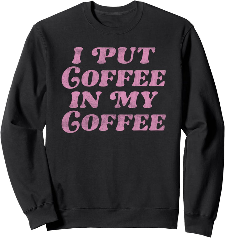 I Put Coffee In My Coffee Pink Text Sweatshirt