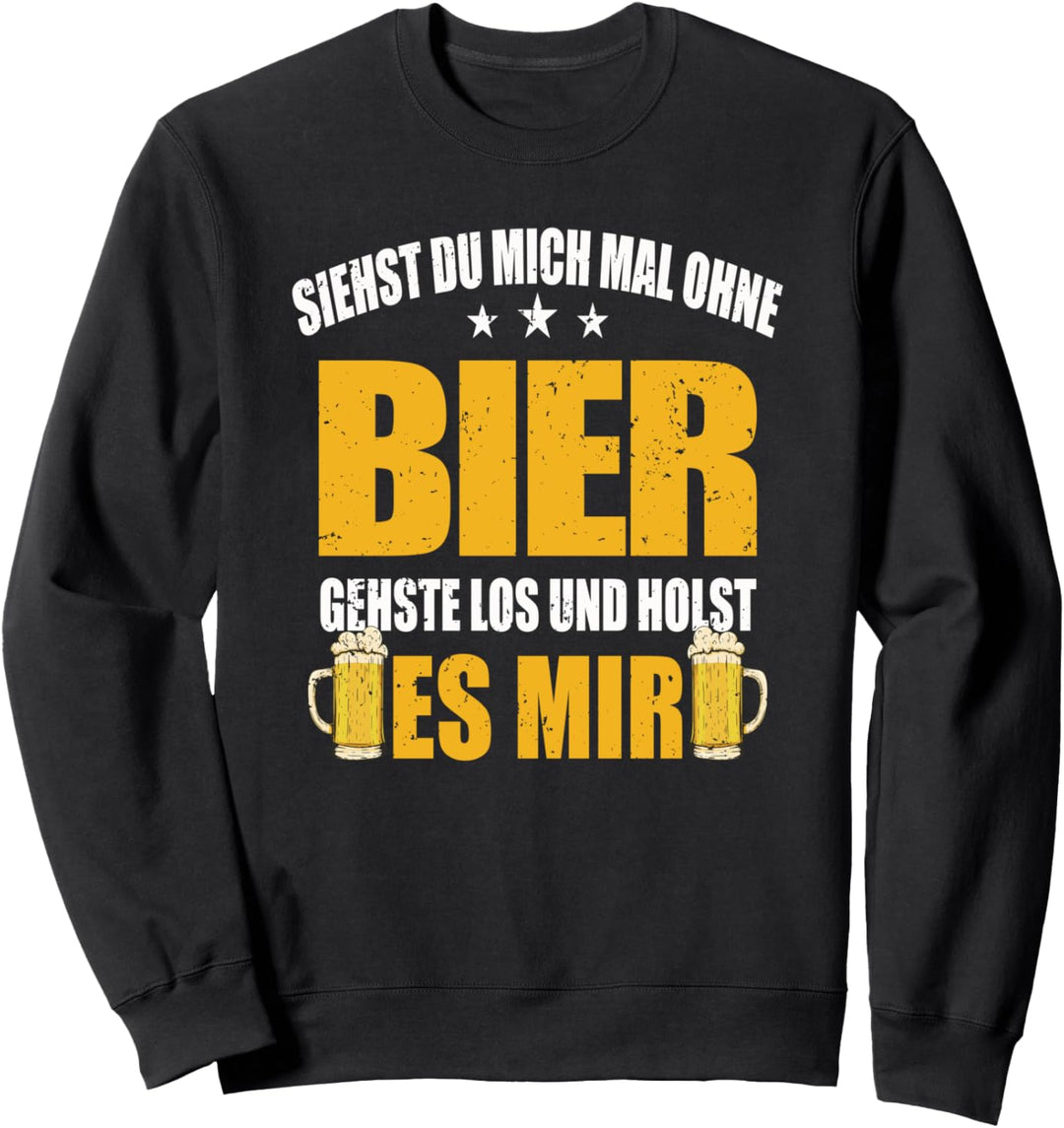 Siehst Du Mich Mal Ohne Bier Gehste Los Und Holst Es Mir Sweatshirt