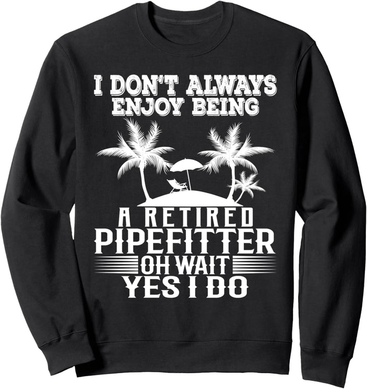 Ich geniesse es nicht immer, ein pensionierter Pipefitter zu sein Warte Ja Sweatshirt