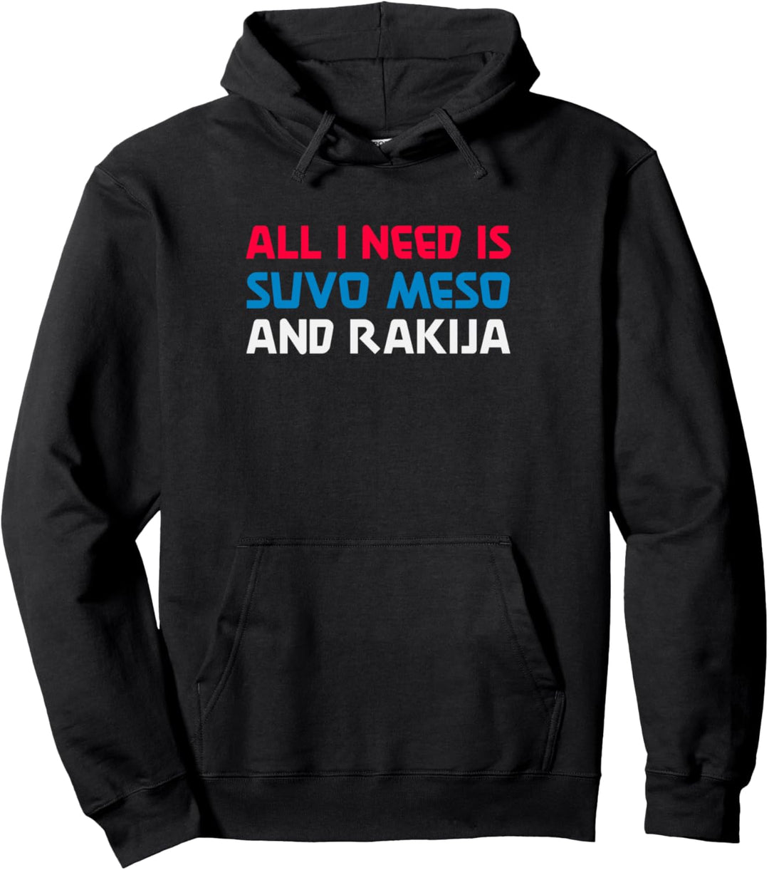 All I Need Is Suvo Meso And Rakija Serbian Pullover Hoodie