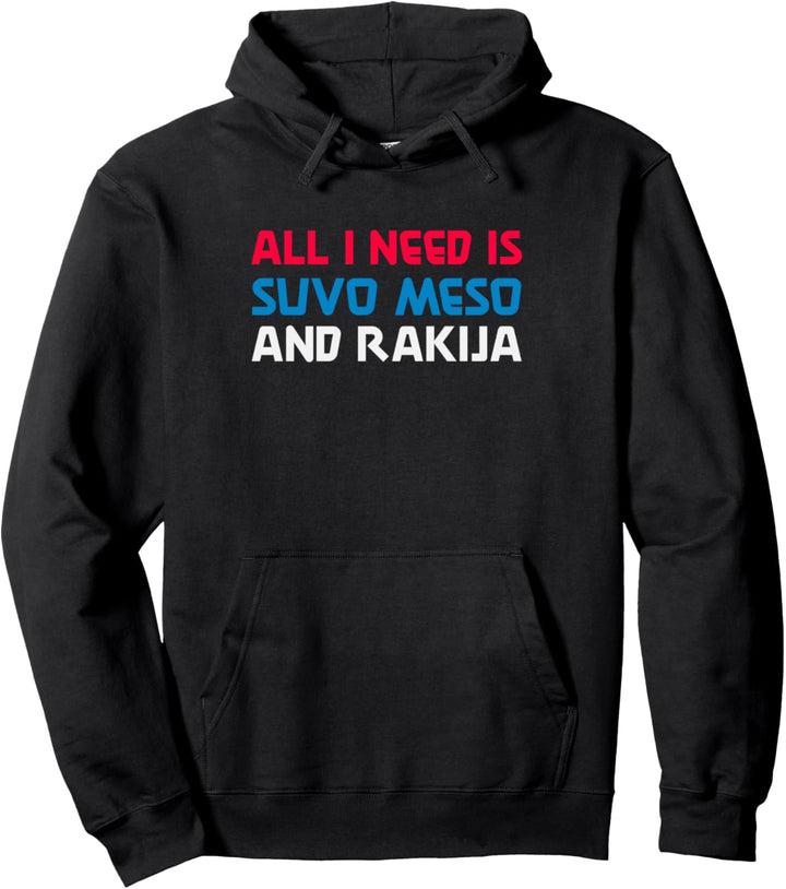 All I Need Is Suvo Meso And Rakija Serbian Pullover Hoodie