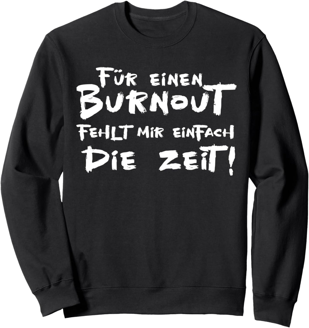 Für einen Burnout fehlt mir einfach die Zeit Ironie Arbeit Sweatshirt