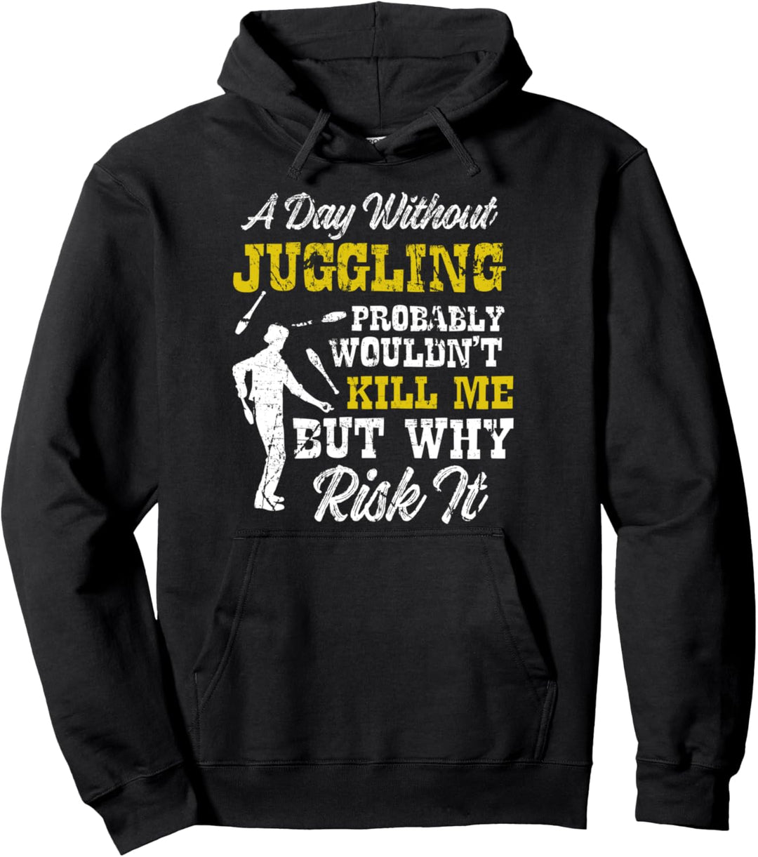 Day Without Juggling Wouldn't Kill Me But Why Risk It Pullover Hoodie