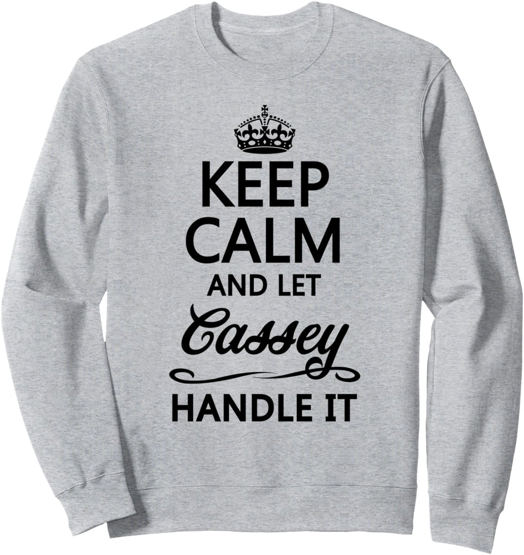 KEEP CALM and let CASSEY Handle It | Funny Name Gift - Sweatshirt