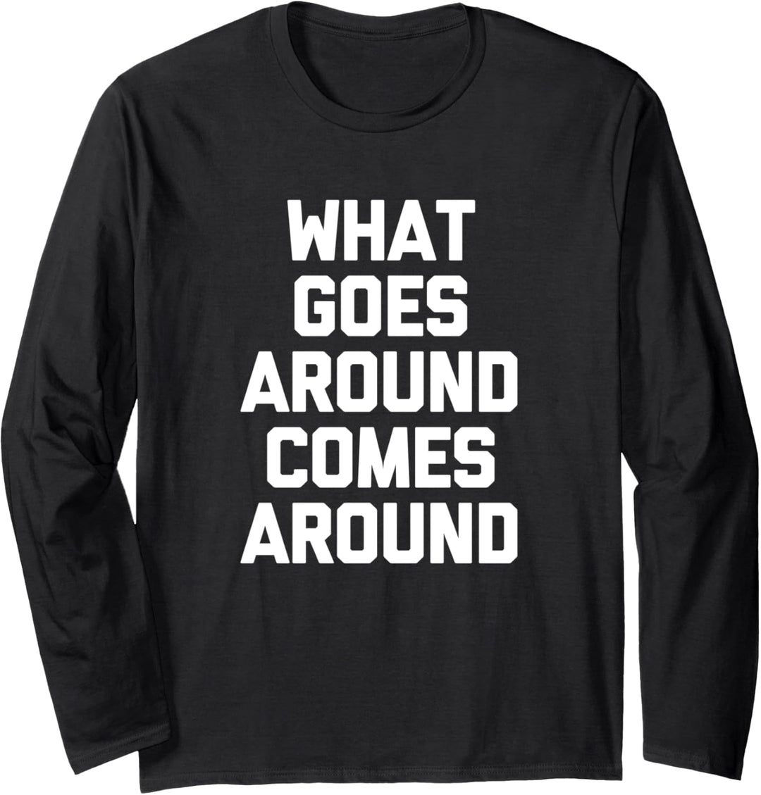 What Goes Around Comes Around T-Shirt Lustiger Spruch sarkastisch Langarmshirt