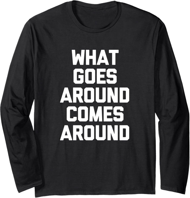 What Goes Around Comes Around T-Shirt Lustiger Spruch sarkastisch Langarmshirt