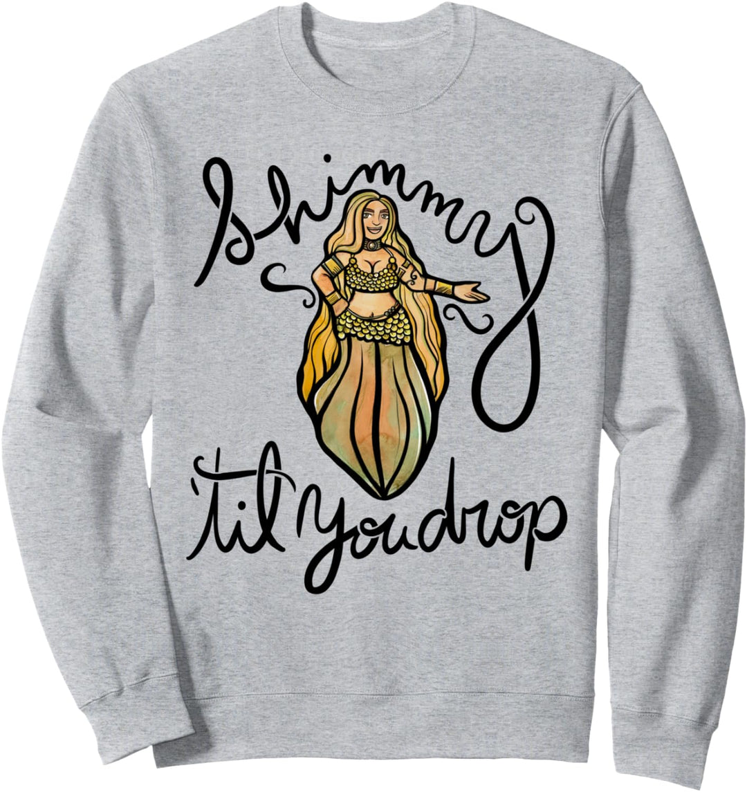 Shimmy 'til you drop belly dancer Sweatshirt