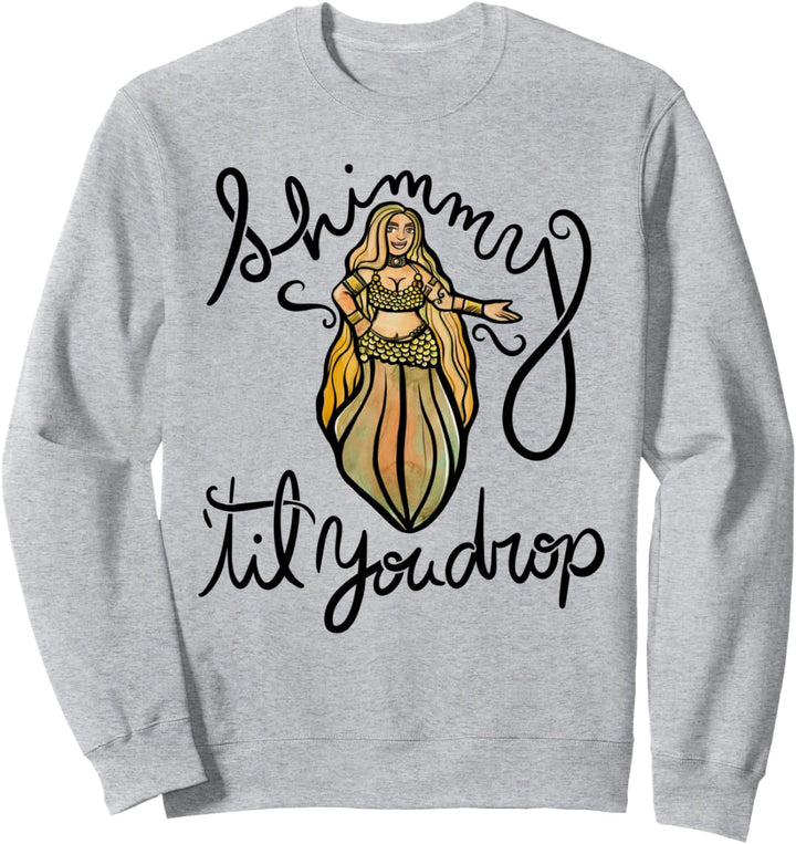 Shimmy 'til you drop belly dancer Sweatshirt