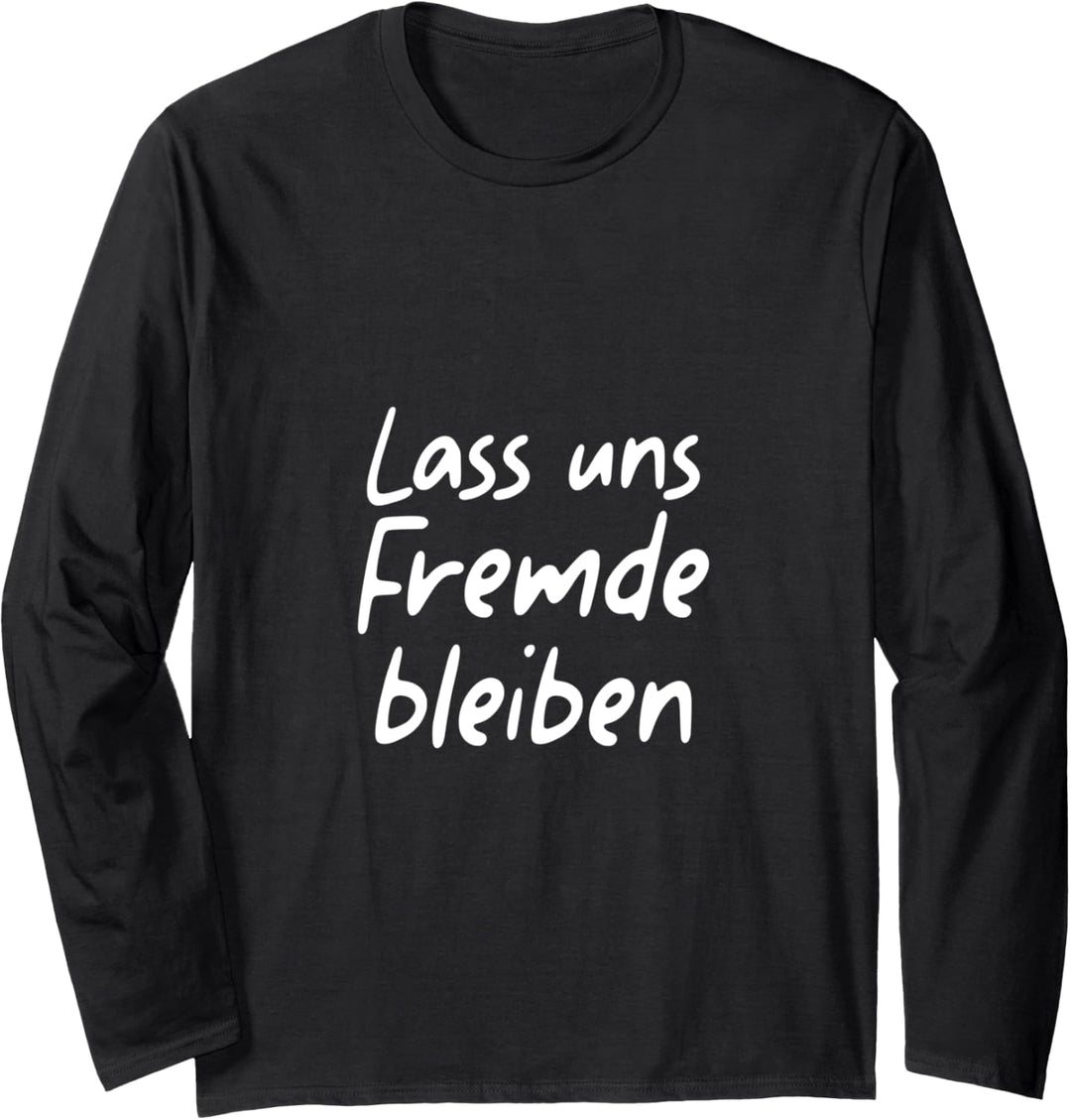 Lass uns Fremde bleiben Lustiger Spruch Humor Sprüche Fun Langarmshirt