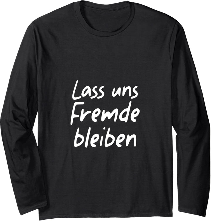 Lass uns Fremde bleiben Lustiger Spruch Humor Sprüche Fun Langarmshirt