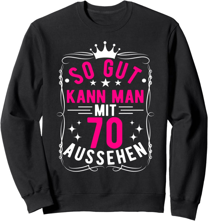 So Gut Kann Man Mit 70 Aussehen, 70 Jahre & 70. Geburtstag Sweatshirt