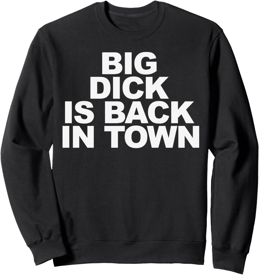 Big Dick is Back in Town Sweatshirt