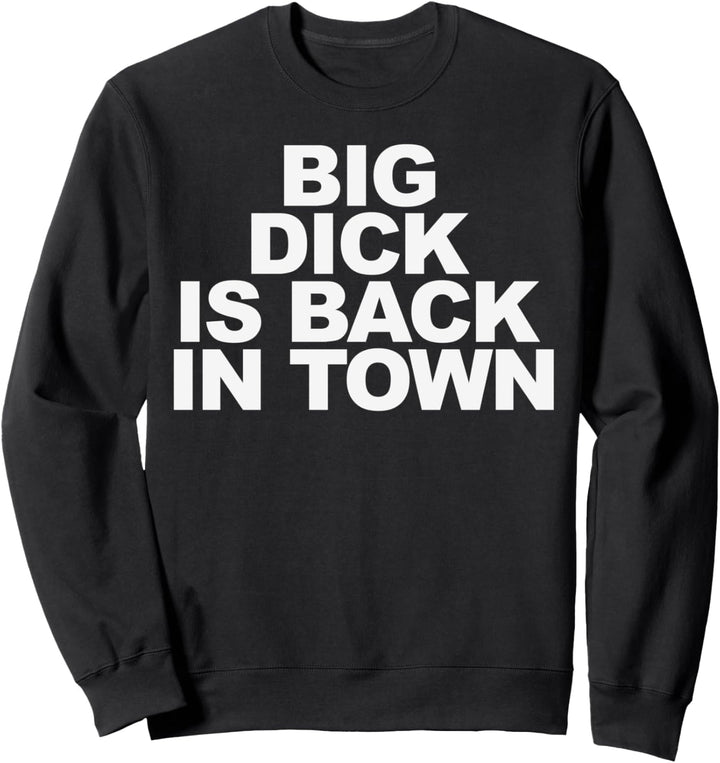 Big Dick is Back in Town Sweatshirt