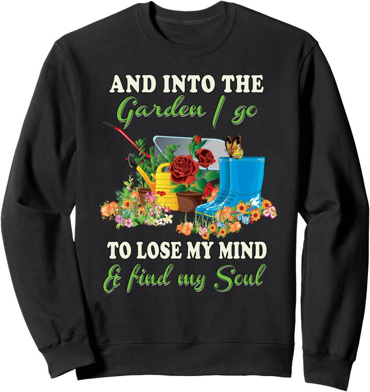 And Into The Garden I Go To Lose My Mind And Find My Soul Sweatshirt