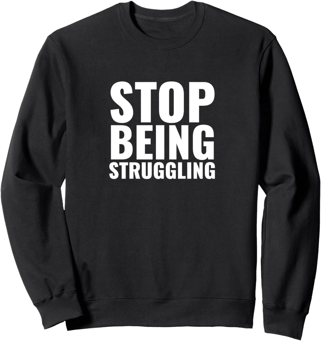 Stop being struggling Sweatshirt
