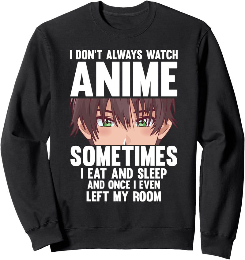 I dont always watch anime sometimes I eat and sleep Sweatshirt