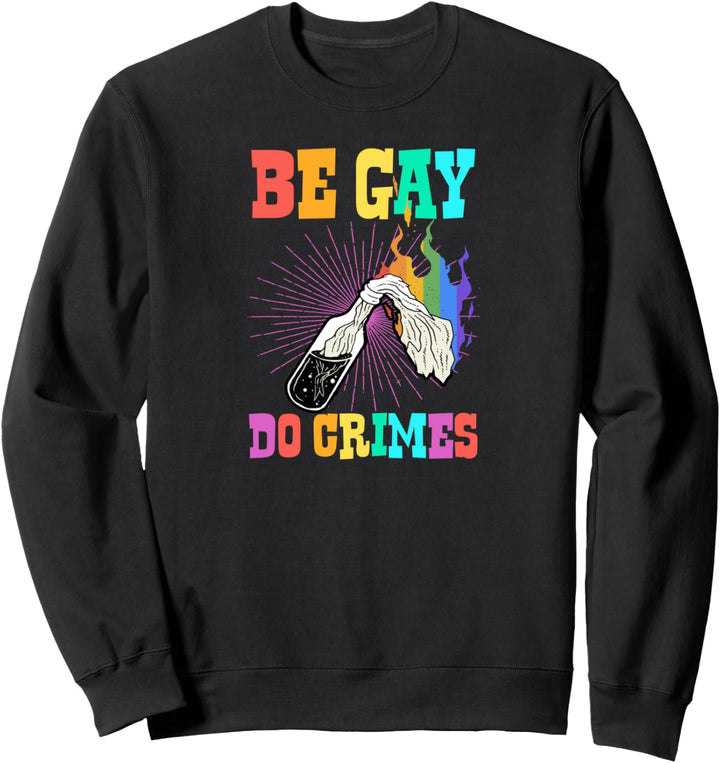 Be Gay Do Crimes Cute Funny Trendy Gay Pride Joke Meme Sweatshirt