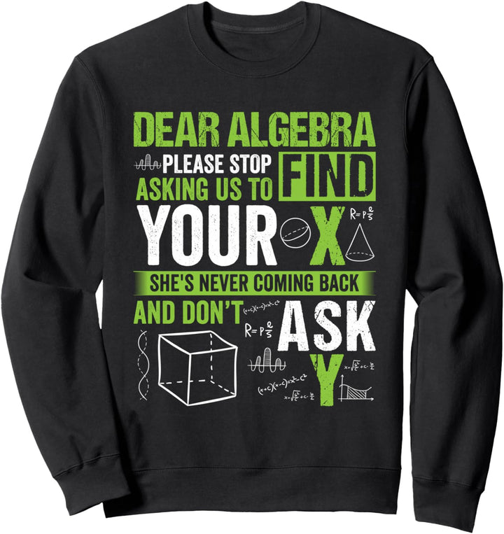 Dear Algebra Please Stop Asking Us To Find Your X Mathe Sweatshirt