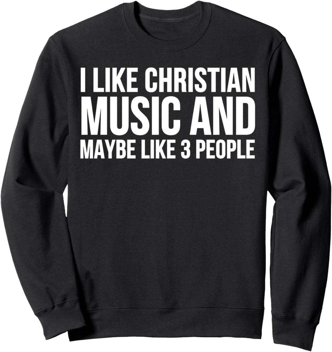I Like Christian Music And Maybe Like 3 People Sweatshirt