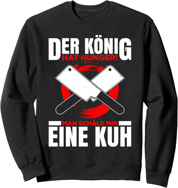 Der König Hat Hunger! Man Schäle Mir eine Kuh Metzger Sweatshirt