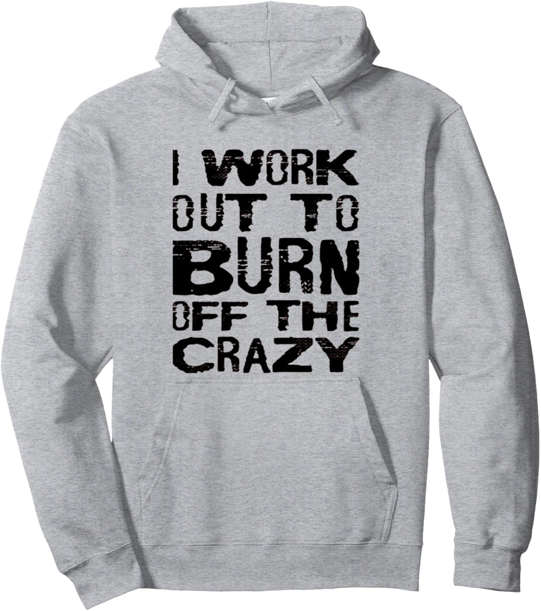 I Workout To Burn Off The Crazy Funny Workout Motivational Pullover Hoodie