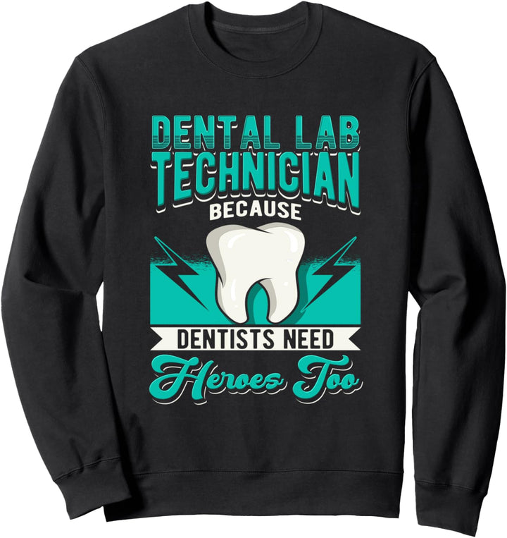 Dental Lab Technician Because Dentists Need Heroes Too Sweatshirt