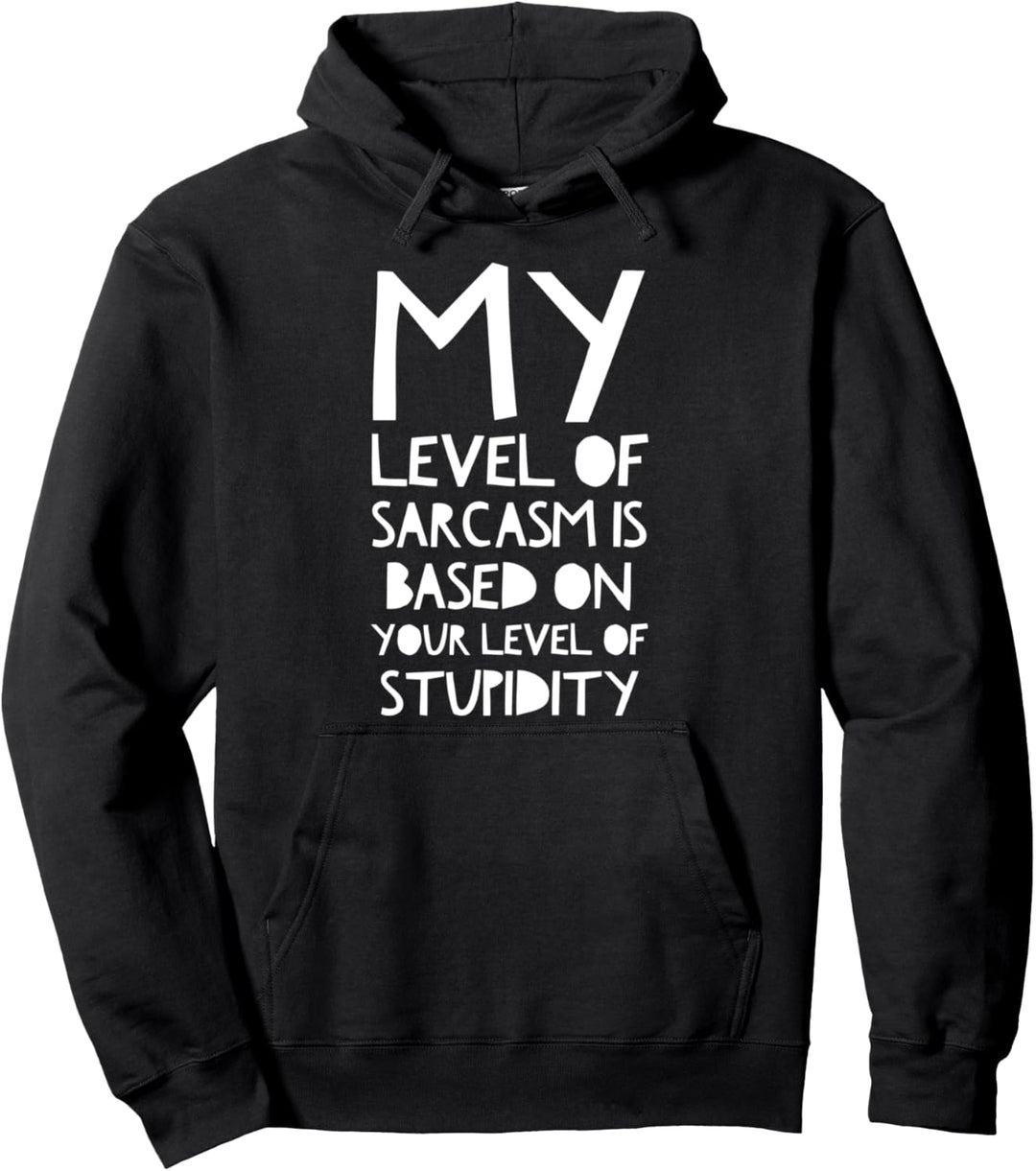 My level of sarcasm is based on your level of stupidity Pullover Hoodie